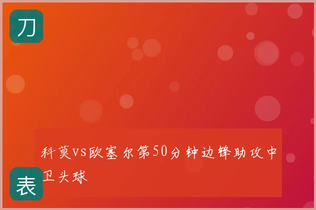 科莫vs欧塞尔第50分钟边锋助攻中卫头球