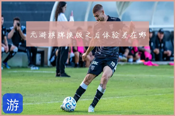 元游棋牌换版之后体验差在哪